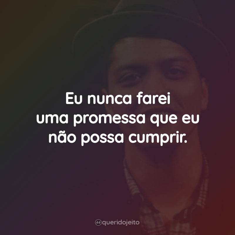 Frases do Bruno Mars: Eu nunca farei uma promessa que eu não possa cumprir.
