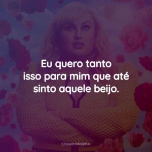 Eu quero tanto isso para mim que até sinto aquele beijo.