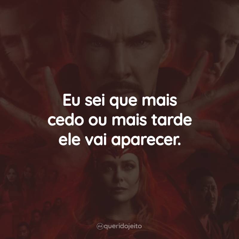 Frases do Filme Doutor Estranho no Multiverso da Loucura: Eu sei que mais cedo ou mais tarde ele vai aparecer.
