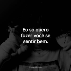 Eu só quero fazer você se sentir bem.
