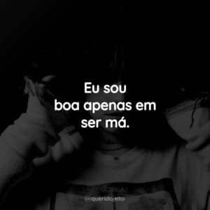 Eu sou boa apenas em ser má.