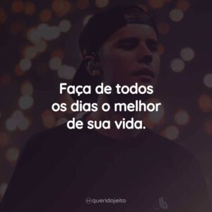Faça de todos os dias o melhor de sua vida.