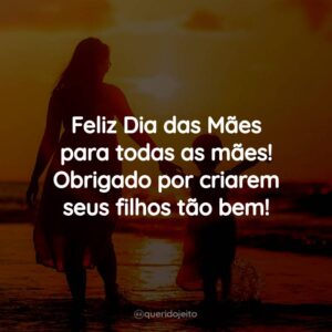 Feliz Dia das Mães para todas as mães! Obrigado por criarem seus filhos tão bem!