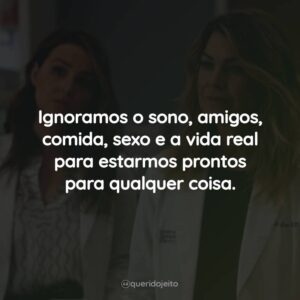 Ignoramos o sono, amigos, comida, sexo e a vida real para estarmos prontos para qualquer coisa.