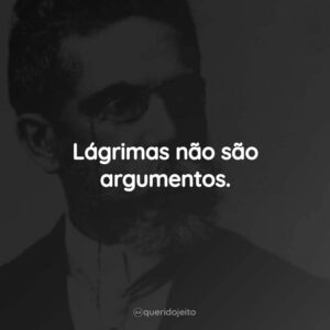 Lágrimas não são argumentos.