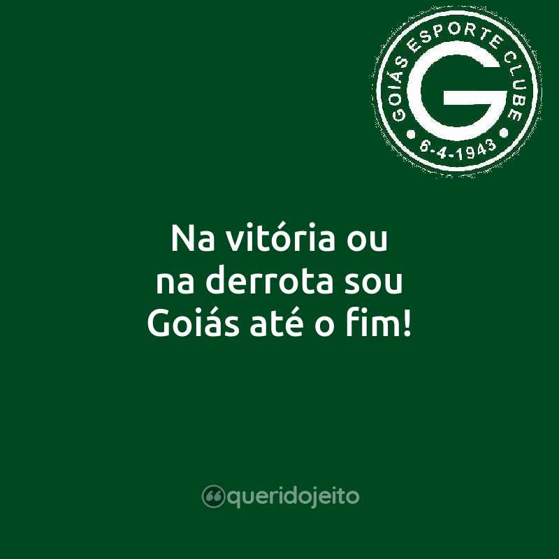 Na vitória ou na derrota sou Goiás até o fim!
