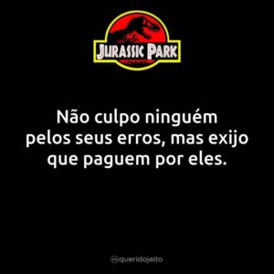 Não culpo ninguém pelos seus erros, mas exijo que paguem por eles.