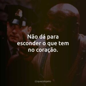 Não dá para esconder o que tem no coração.