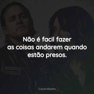 Não é facil fazer as coisas andarem quando estão presos.