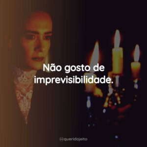Não gosto de imprevisibilidade.