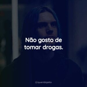 Não gosto de tomar drogas.