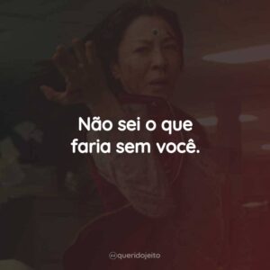 Não sei o que faria sem você.