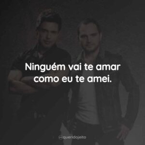 Ninguém vai te amar como eu te amei.