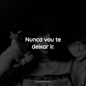 Nunca vou te deixar ir.