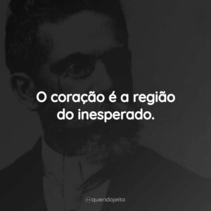 O coração é a região do inesperado.