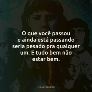 O que você passou e ainda está passando seria pesado pra qualquer um. E tudo bem não estar bem.