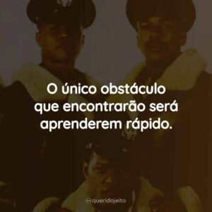 O único obstáculo que encontrarão será aprenderem rápido.