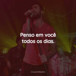 Penso em você todos os dias.