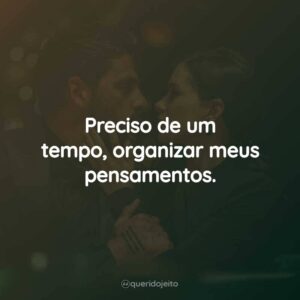 Preciso de um tempo, organizar meus pensamentos.