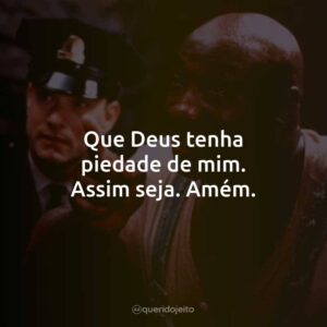 Que Deus tenha piedade de mim. Assim seja. Amém.