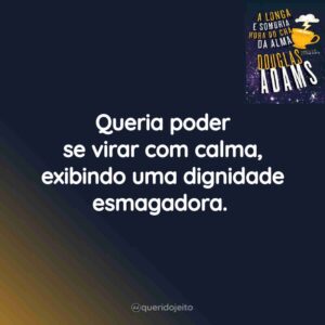 Queria poder se virar com calma, exibindo uma dignidade esmagadora.