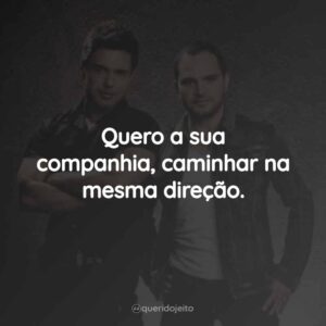 Quero a sua companhia, caminhar na mesma direção.