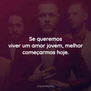 Se queremos viver um amor jovem, melhor começarmos hoje.