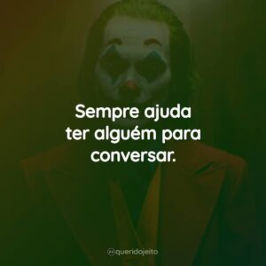 Sempre ajuda ter alguém para conversar.