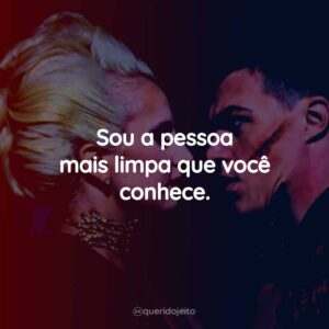 Sou a pessoa mais limpa que você conhece.