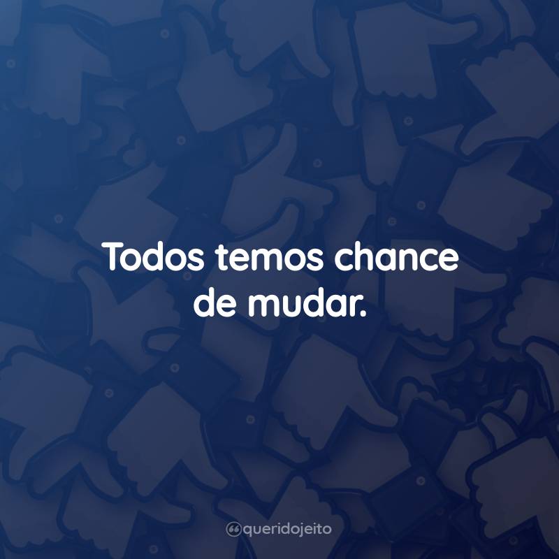 Frases para Status do Facebook: Todos temos chance de mudar.