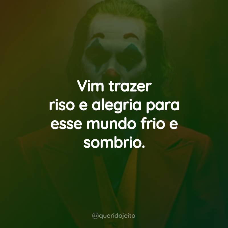 Frases do Filme Coringa: Vim trazer riso e alegria para esse mundo frio e sombrio.