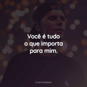 Você é tudo o que importa para mim.