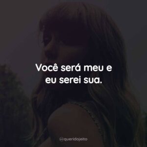 Você será meu e eu serei sua.