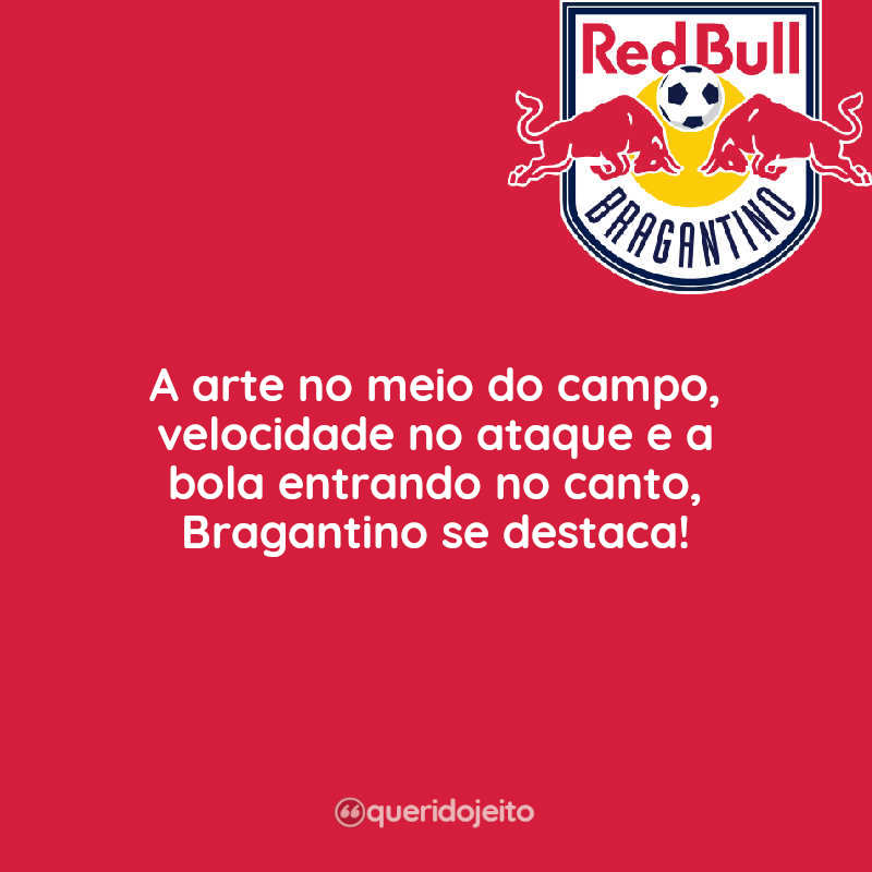 Frases do Bragantino: A arte no meio do campo, velocidade no ataque e a bola entrando no canto, Bragantino se destaca!