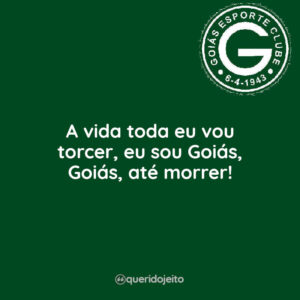 A vida toda eu vou torcer, eu sou Goiás, Goiás, até morrer!