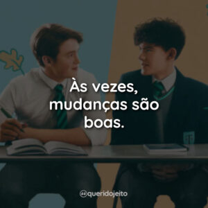 Às vezes, mudanças são boas.