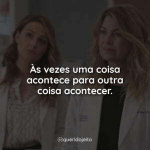 Às vezes uma coisa acontece para outra coisa acontecer.