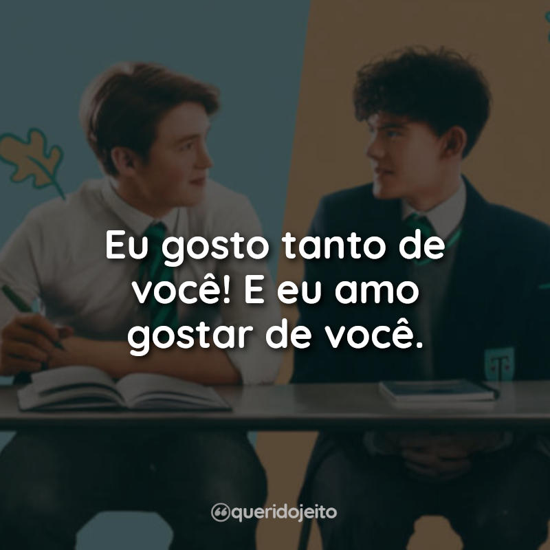 Frases Heartstopper: Eu gosto tanto de você! E eu amo gostar de você.