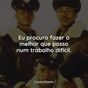 Eu procuro fazer o melhor que posso num trabalho difícil.