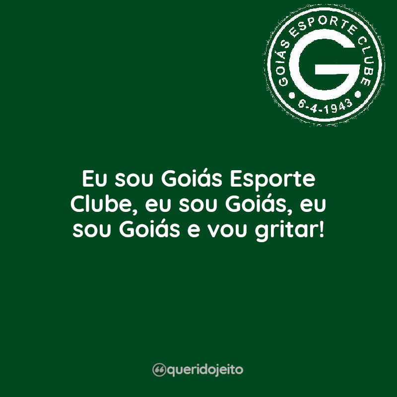 Frases Eu sou Goiás Esporte Clube, eu sou Goiás, eu sou Goiás e vou gritar!