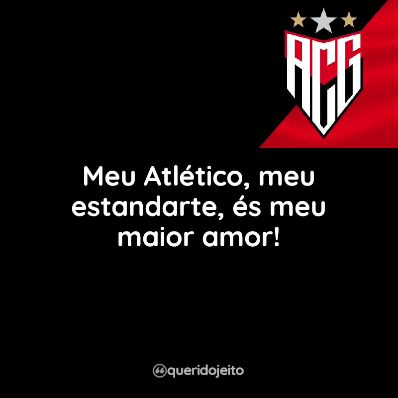 Frases Atlético-GO: Meu Atlético, meu estandarte, és meu maior amor!