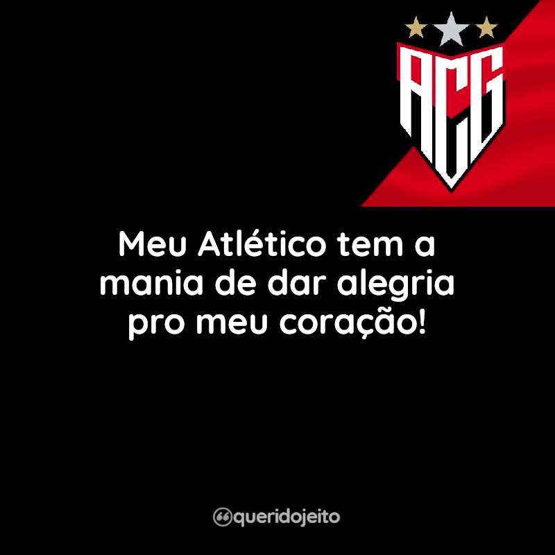 Frases Atlético-GO: Meu Atlético tem a mania de dar alegria pro meu coração!