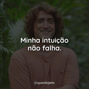 Minha intuição não falha.