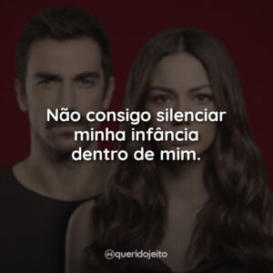 Não consigo silenciar minha infância dentro de mim.