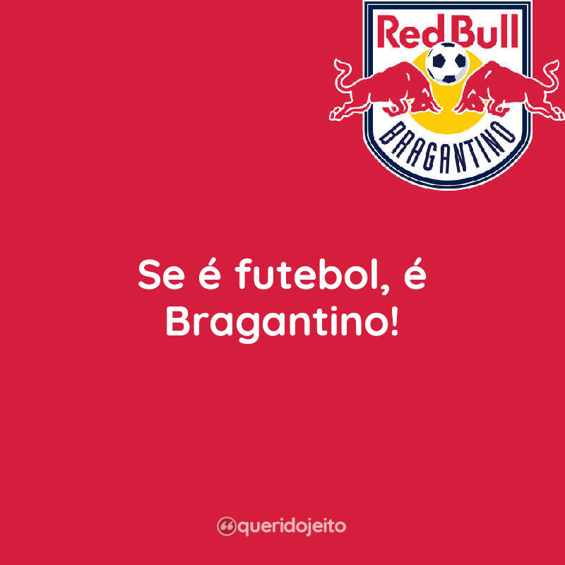 Frases Se é Futebol, é Bragantino!