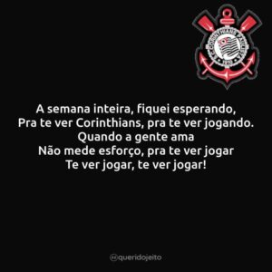 A semana inteira, fiquei esperando, Pra te ver Corinthians, pra te ver jogando. Quando a gente ama Não mede esforço, pra te ver jogar Te ver jogar, te ver jogar!