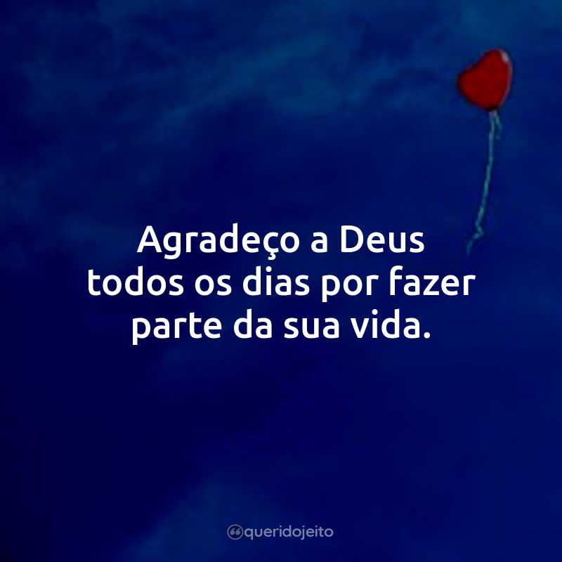 Agradeço a Deus todos os dias por fazer parte da sua vida.