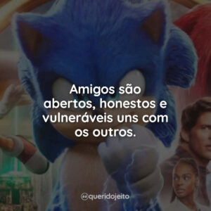 Amigos são abertos, honestos e vulneráveis uns com os outros.
