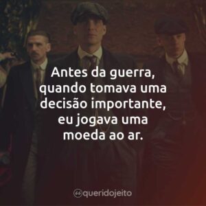Antes da guerra, quando tomava uma decisão importante, eu jogava uma moeda ao ar.