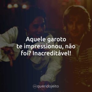 Aquele garoto te impressionou, não foi? Inacreditável!